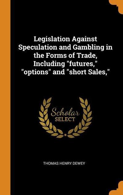 Legislation Against Speculation and Gambling in the Forms of Trade, Including Futures, Options and Short Sales,