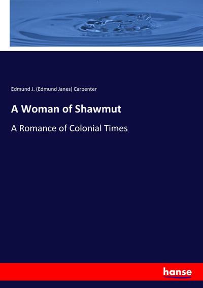 A Woman of Shawmut - Edmund J. (Edmund Janes) Carpenter