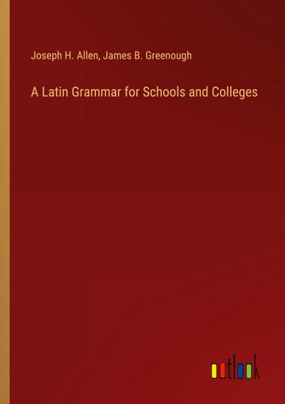 A Latin Grammar for Schools and Colleges