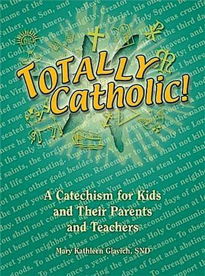 Totally Catholic: A Catechism for Kids and Their Parents and Their Teachers