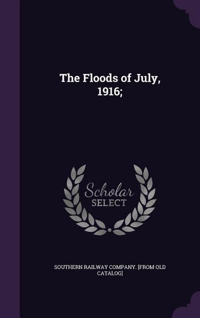 The Floods of July, 1916;