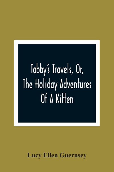 Tabby’S Travels, Or, The Holiday Adventures Of A Kitten