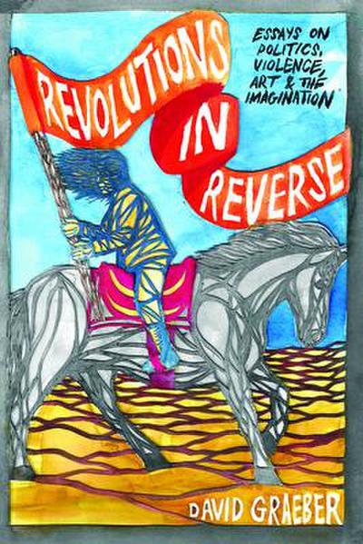 Revolutions in Reverse: Essays on Politics, Violence, Art, and Imagination