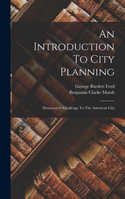 An Introduction To City Planning: Democracy’s Challenge To The American City