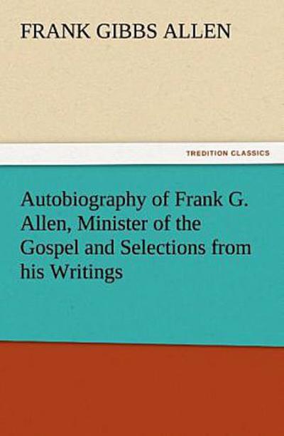 Autobiography of Frank G. Allen, Minister of the Gospel and Selections from his Writings