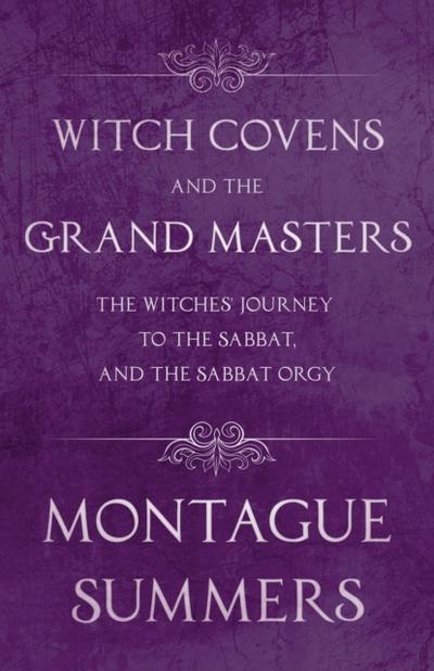 Witch Covens and the Grand Masters - The Witches’ Journey to the Sabbat, and the Sabbat Orgy (Fantasy and Horror Classics)