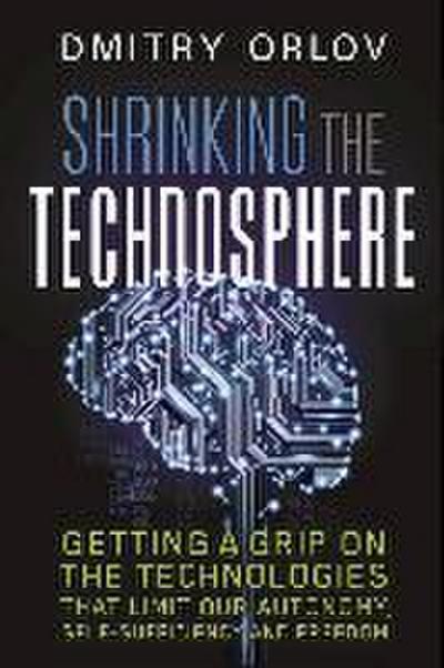 Shrinking the Technosphere: Getting a Grip on Technologies That Limit Our Autonomy, Self-Sufficiency and Freedom