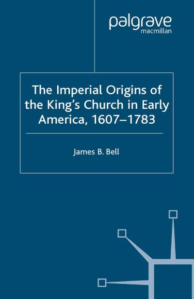 The Imperial Origins of the King’s Church in Early America 1607-1783