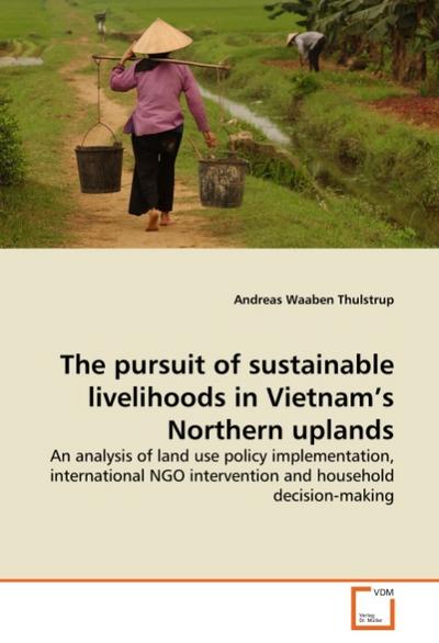 The pursuit of sustainable livelihoods in Vietnam's Northern uplands - Andreas Waaben Thulstrup