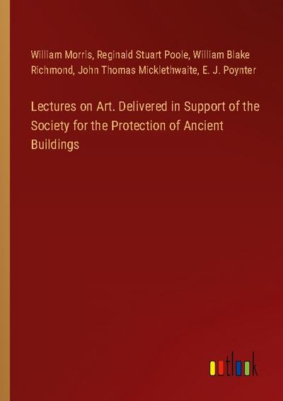 Lectures on Art. Delivered in Support of the Society for the Protection of Ancient Buildings