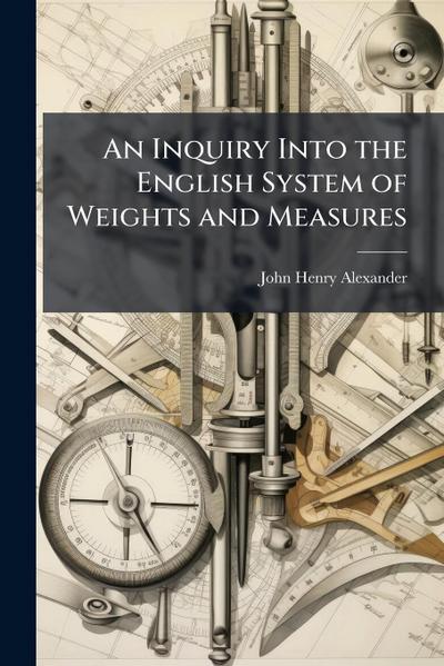 An Inquiry Into the English System of Weights and Measures