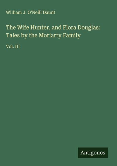 The Wife Hunter, and Flora Douglas: Tales by the Moriarty Family