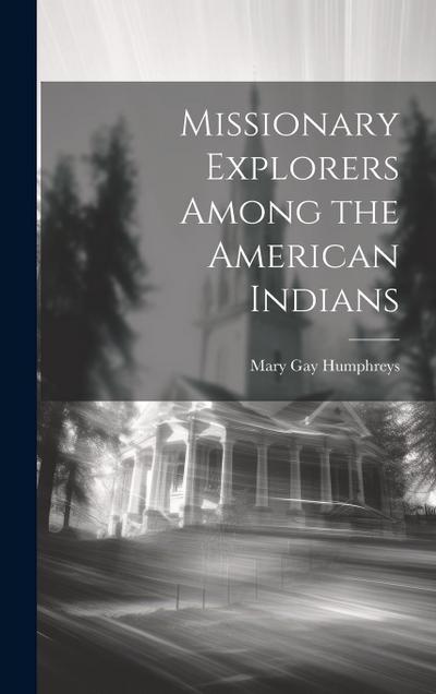Missionary Explorers Among the American Indians