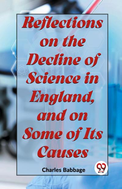 Reflections On The Decline Of Science In England, And On Some Of Its Causes