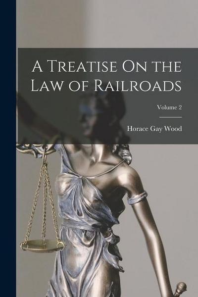 A Treatise On the Law of Railroads; Volume 2
