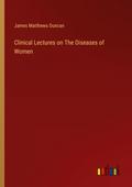 Clinical Lectures on The Diseases of Women