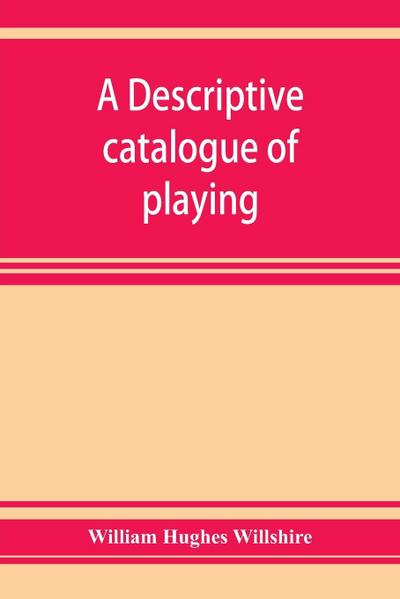 A descriptive catalogue of playing and other cards in the British museum, accompanied by a concise general history of the subject and remarks on cards of divination and of a politico-historical character