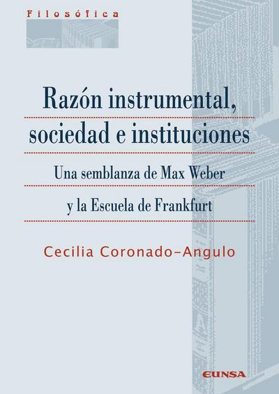 Razón instrumental, sociedad e instituciones : una semblanza de Max Weber y la Escuela de Frankfurt