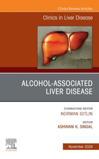 Alcohol-Associated Liver Disease, An Issue of Clinics in Liver Disease, E-Book