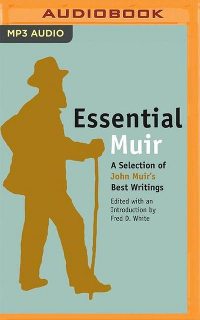 Essential Muir: A Selection of John Muir’s Best (and Worst) Writings