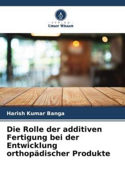 Die Rolle der additiven Fertigung bei der Entwicklung orthopädischer Produkte