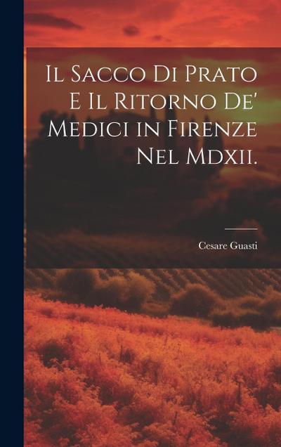 Il Sacco Di Prato E Il Ritorno De’ Medici in Firenze Nel Mdxii.