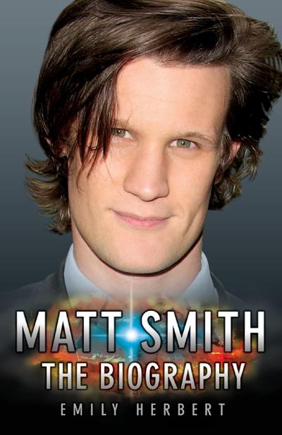 Matt Smith - The Biography