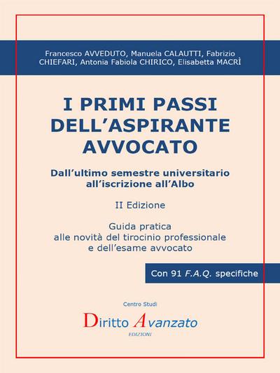 I PRIMI PASSI DELL’ASPIRANTE AVVOCATO. Dall’ultimo semestre universitario all’iscrizione all’Albo (II ed.)