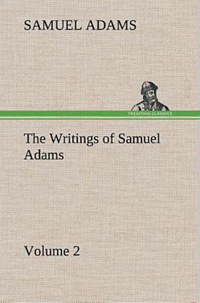 The Writings of Samuel Adams - Volume 2