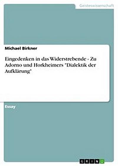 Eingedenken in das Widerstrebende - Zu Adorno und Horkheimers "Dialektik der Aufklärung"