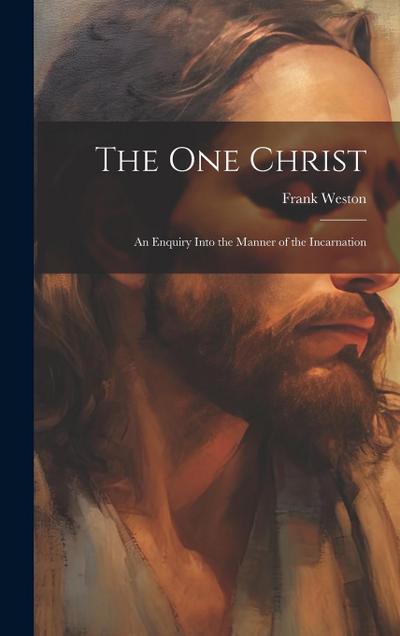 The One Christ: An Enquiry Into the Manner of the Incarnation