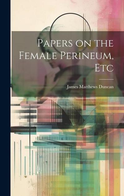 Papers on the Female Perineum, Etc
