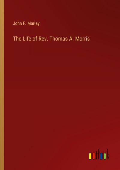 The Life of Rev. Thomas A. Morris