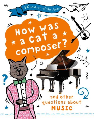 A Question of the Arts: How Was a Cat a Composer? (and other questions about music)