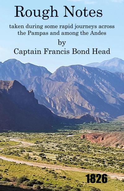 Rough Notes Taken During Some Rapid Journeys Across the Pampas and Among the Andes