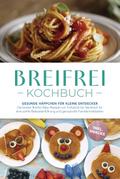 Breifrei Kochbuch: Gesunde Häppchen für kleine Entdecker – Die besten Breifrei Baby Rezepte von Frühstück bis Nachtisch für eine sanfte Beikosteinführung und genussvolle Familienmahlzeiten - inkl. Snacks