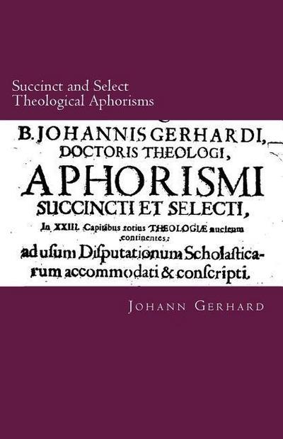 Succinct and Select Theological Aphorisms: in Twenty-Three Chapters Containing the Core of all Theology