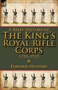 A Brief History of the King’s Royal Rifle Corps 1755-1915