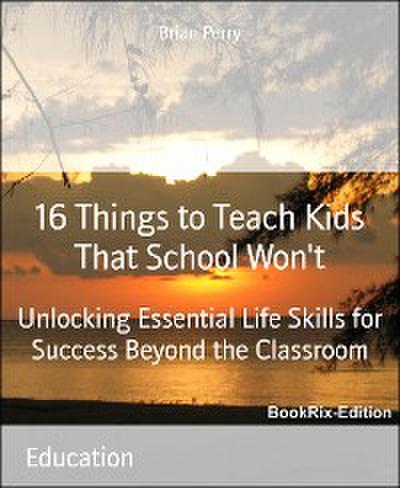 16 Things to Teach Kids That School Won’t