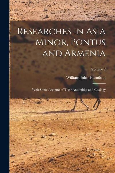 Researches in Asia Minor, Pontus and Armenia: With Some Account of Their Antiquities and Geology; Volume 2