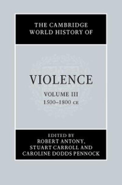 Cambridge World History of Violence: Volume 3, AD 1500-AD 1800