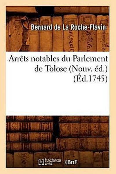 Arrêts Notables Du Parlement de Tolose (Nouv. Éd.) (Éd.1745)