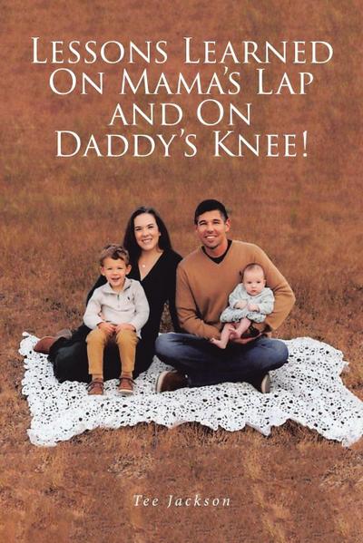 Lessons Learned on Mama’s Lap and on Daddy’s Knee!