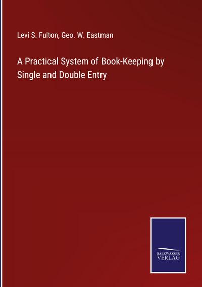A Practical System of Book-Keeping by Single and Double Entry