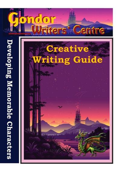 Gondor Writers’ Centre Creative Writing Guides - Developing Memorable Characters