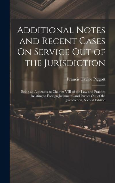 Additional Notes and Recent Cases On Service Out of the Jurisdiction: Being an Appendix to Chapter VIII of the Law and Practice Relating to Foreign Ju