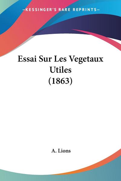 Essai Sur Les Vegetaux Utiles (1863)