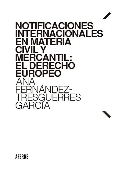 Notificaciones internacionales en materia civil y mercantil: El Derecho europeo