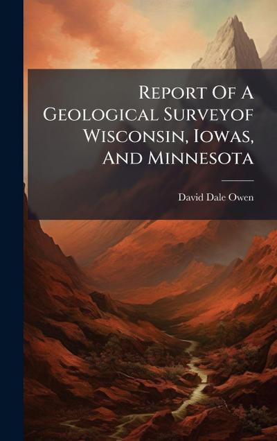 Report Of A Geological Surveyof Wisconsin, Iowas, And Minnesota