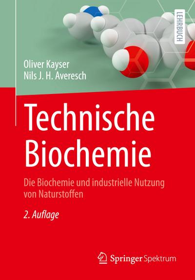 Technische Biochemie: Die Biochemie und industrielle Nutzung von Naturstoffen